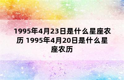 1995年4月23日是什么星座农历 1995年4月20日是什么星座农历